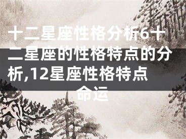 十二星座性格分析6十二星座的性格特点的分析,12星座性格特点命运