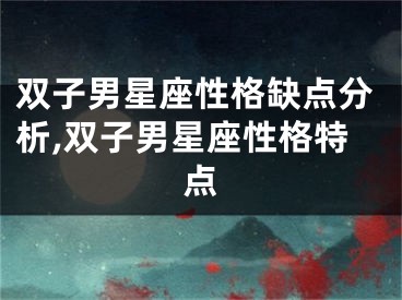 双子男星座性格缺点分析,双子男星座性格特点