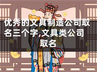 优秀的文具制造公司取名三个字,文具类公司取名