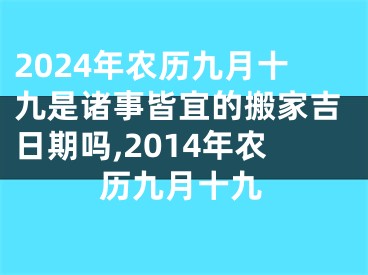 2024年农历九月十九是诸事皆宜的搬家吉日期吗,2014年农历九月十九