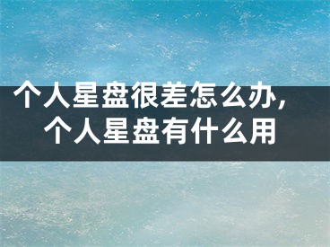 个人星盘很差怎么办,个人星盘有什么用