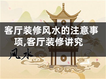 客厅装修风水的注意事项,客厅装修讲究