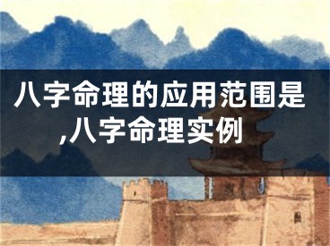八字命理的应用范围是,八字命理实例