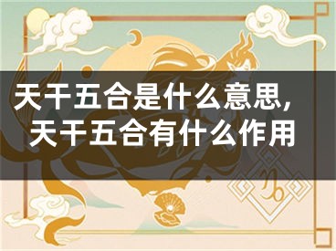 天干五合是什么意思,天干五合有什么作用