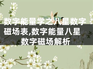 数字能量学之八星数字磁场表,数字能量八星数字磁场解析