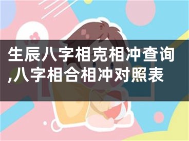 生辰八字相克相冲查询,八字相合相冲对照表