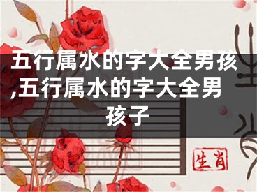 五行属水的字大全男孩,五行属水的字大全男孩子