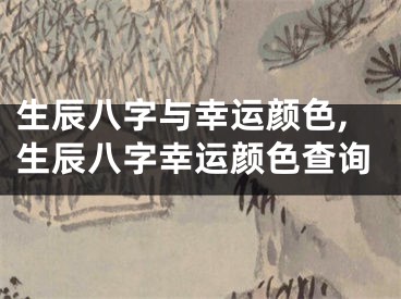 生辰八字与幸运颜色,生辰八字幸运颜色查询