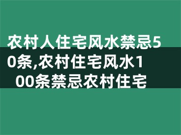 农村人住宅风水禁忌50条,农村住宅风水100条禁忌农村住宅