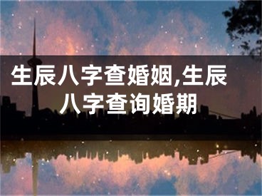 生辰八字查婚姻,生辰八字查询婚期