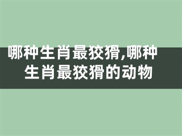 哪种生肖最狡猾,哪种生肖最狡猾的动物