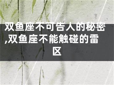 双鱼座不可告人的秘密,双鱼座不能触碰的雷区