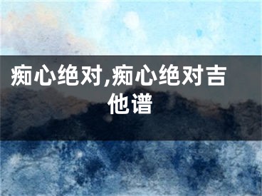 痴心绝对,痴心绝对吉他谱