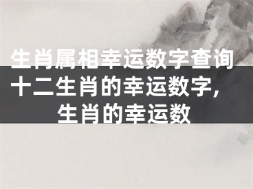 生肖属相幸运数字查询十二生肖的幸运数字,生肖的幸运数