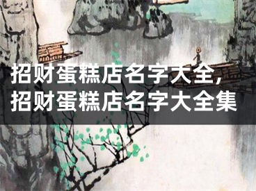 招财蛋糕店名字大全,招财蛋糕店名字大全集