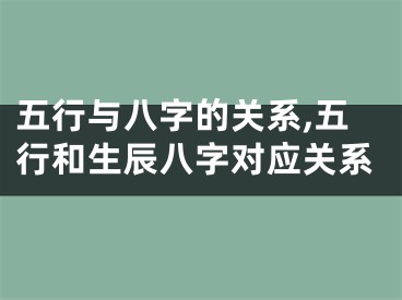 五行与八字的关系,五行和生辰八字对应关系