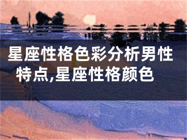 星座性格色彩分析男性特点,星座性格颜色
