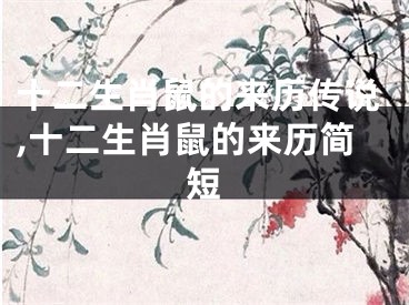 十二生肖鼠的来历传说,十二生肖鼠的来历简短