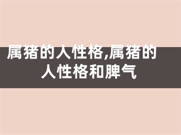 属猪的人性格,属猪的人性格和脾气