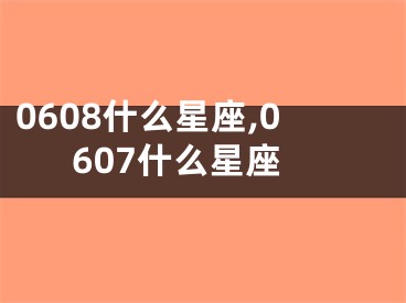 0608什么星座,0607什么星座