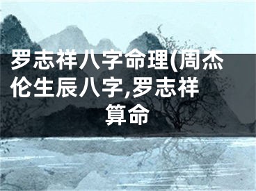 罗志祥八字命理(周杰伦生辰八字,罗志祥 算命
