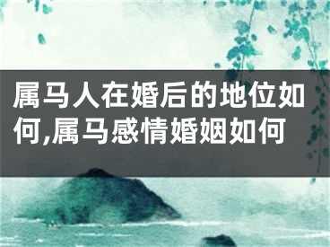 属马人在婚后的地位如何,属马感情婚姻如何