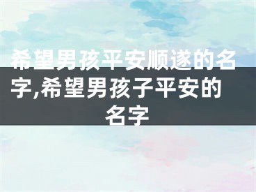 希望男孩平安顺遂的名字,希望男孩子平安的名字