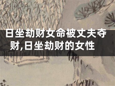 日坐劫财女命被丈夫夺财,日坐劫财的女性