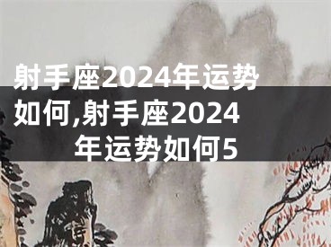 射手座2024年运势如何,射手座2024年运势如何5