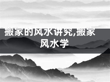 搬家的风水讲究,搬家风水学