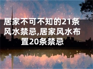 居家不可不知的21条风水禁忌,居家风水布置20条禁忌