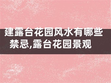 建露台花园风水有哪些禁忌,露台花园景观