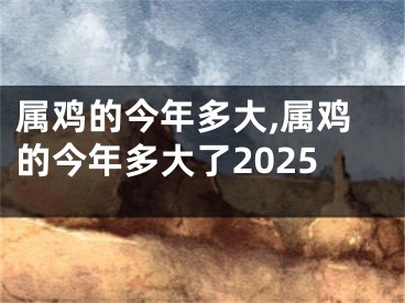 属鸡的今年多大,属鸡的今年多大了2025
