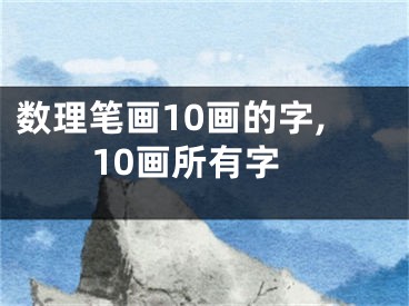 数理笔画10画的字,10画所有字