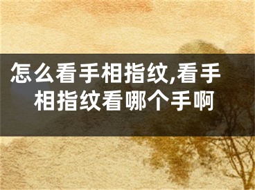 怎么看手相指纹,看手相指纹看哪个手啊
