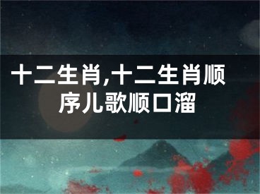 十二生肖,十二生肖顺序儿歌顺口溜