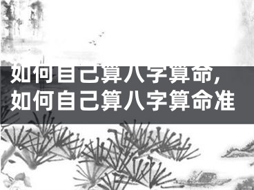 如何自己算八字算命,如何自己算八字算命准
