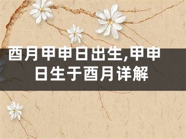 酉月甲申日出生,甲申日生于酉月详解