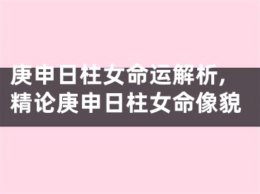 庚申日柱女命运解析,精论庚申日柱女命像貌