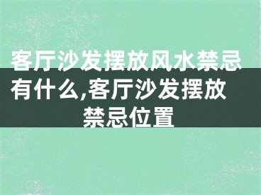 客厅沙发摆放风水禁忌有什么,客厅沙发摆放禁忌位置