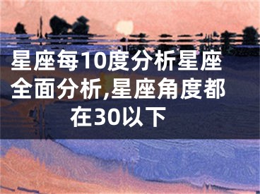 星座每10度分析星座全面分析,星座角度都在30以下