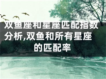 双鱼座和星座匹配指数分析,双鱼和所有星座的匹配率