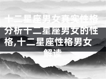 十二星座男女真实性格分析十二星座男女的性格,十二星座性格男女解读