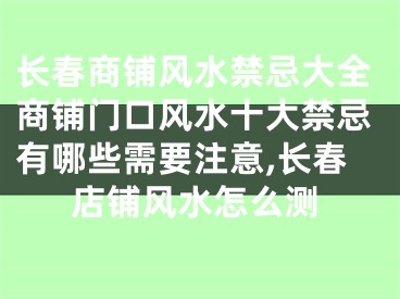 长春商铺风水禁忌大全商铺门口风水十大禁忌有哪些需要注意,长春店铺风水怎么测