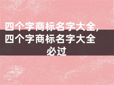 四个字商标名字大全,四个字商标名字大全 必过
