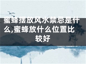 蜜蜂摆放风水禁忌是什么,蜜蜂放什么位置比较好