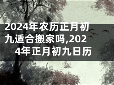 2024年农历正月初九适合搬家吗,2024年正月初九日历
