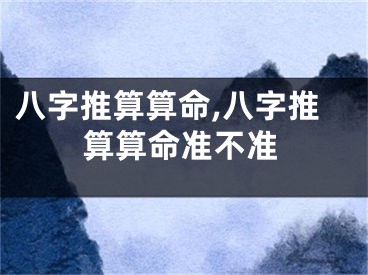 八字推算算命,八字推算算命准不准