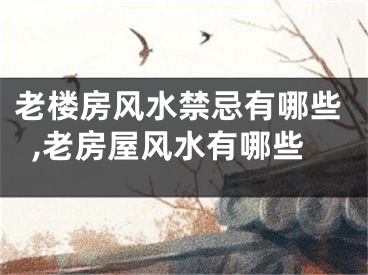 老楼房风水禁忌有哪些,老房屋风水有哪些