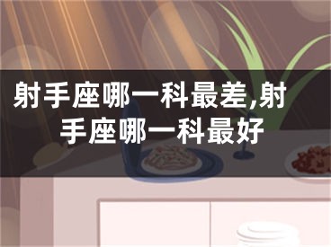 射手座哪一科最差,射手座哪一科最好
